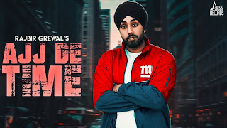 Ajj De Time Song Lyrics | Rajbir Grewal | New Punjabi Songs 2018 | Latest Punjabi Songs 2018