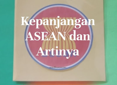 Kepanjangan ASEAN dan Artinya