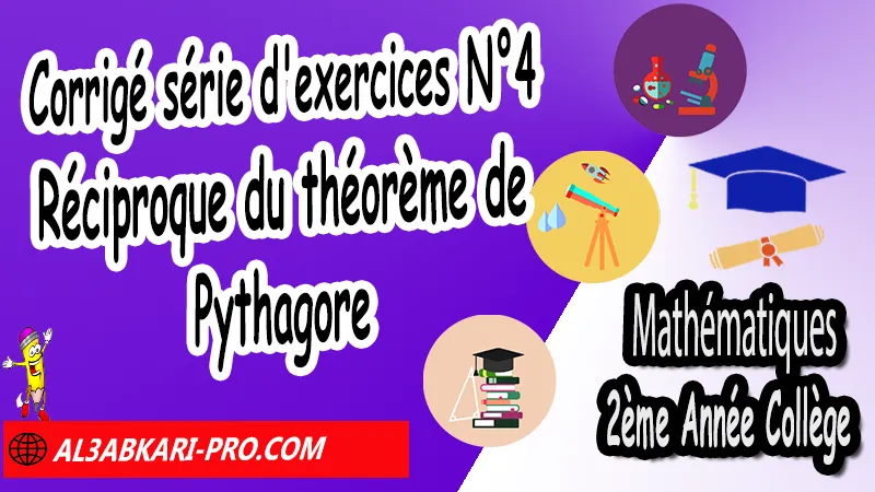 Série d'exercices corrigés N°4 sur Réciproque du théorème de Pythagore - Mathématiques 2ème Année Collège, Théorème de Pythagore et cosinus d'un angle aigu, Théorème de Pythagore inverse, Théorème de Pythagore et cosinus d'un angle aigu, Cercles et théorème de Pythagore, Réciproque du théorème de Pythagore, Propriété de Pythagore, Utilisation de la calculatrice, Utilisation de Pythagore, Mathématiques de 2ème Année Collège 2AC, Maths 2APIC option française, Cours sur Réciproque du théorème de Pythagore, Résumé sur Théorème de Réciproque du théorème de Pythagore, Exercices corrigés sur Réciproque du théorème de Pythagore, Travaux dirigés td sur Réciproque du théorème de Pythagore
