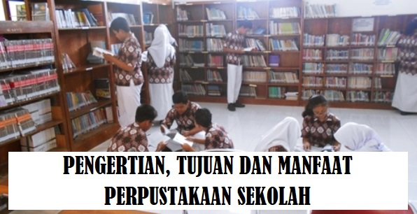 Pengertian, Tujuan dan Manfaat Perpustakaan Sekolah