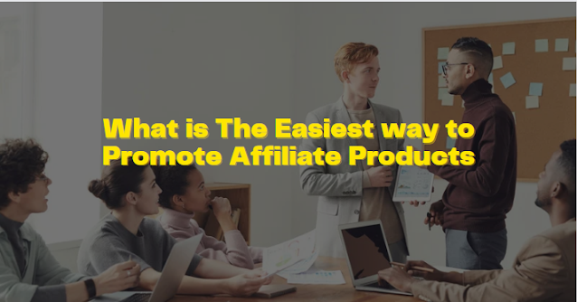 What is The Easiest way to Promote Affiliate Products