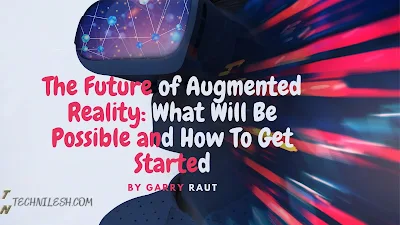 The Future of Augmented Reality: What Will Be Possible and How To Get Started-TechNilesh