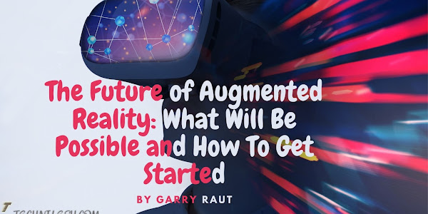    The Future of Augmented Reality: What Will Be Possible and How To Get Started-TechNilesh