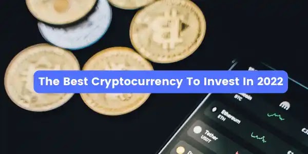 The Best Cryptocurrency To Invest In 2022