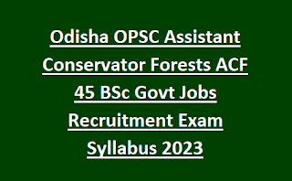 Odisha OPSC Assistant Conservator Forests ACF 45 BSc Govt Jobs Recruitment Exam Syllabus 2023