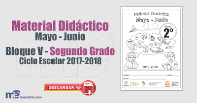 Material Didáctico Mayo - Junio Bloque V  Segundo Grado Ciclo Escolar 2017-2018