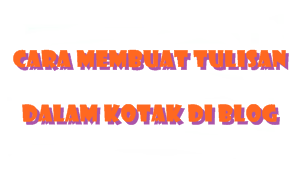 Cara Membuat Tulisan Dalam Kotak Di Blog NILIBAS