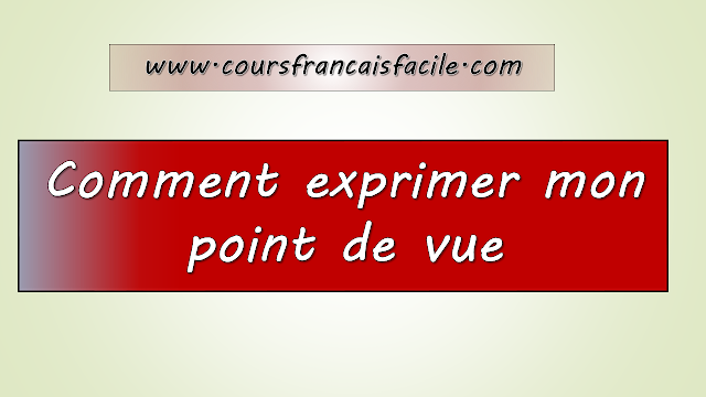 Comment exprimer  son point de vue (fle )? 