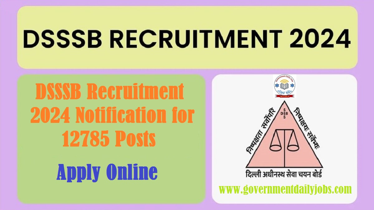 DSSSB RECRUITMENT 2024 NOTIFICATION OUT: APPLY FOR 12785 TEACHER, LDC, JA, STENO, ASSISTANT AND OTHER POSTS