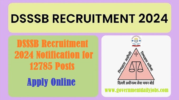 DSSSB RECRUITMENT 2024 NOTIFICATION OUT: APPLY FOR 12785 TEACHER, LDC, JA, STENO, ASSISTANT AND OTHER POSTS