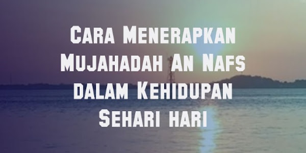 4+ Cara Menerapkan Mujahadah An Nafs dalam Kehidupan Sehari hari