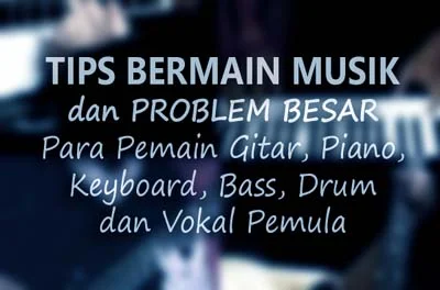 cara bermain musik, tips bermain musik, problem pemain musik gitar piano keyboard bass drum vokal