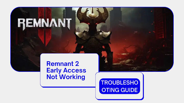 Remnant 2 Early Access Not Working: Troubleshooting Guide