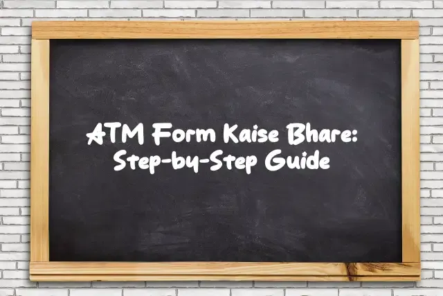 ATM Form Kaise Bhare: Step-by-Step Guide