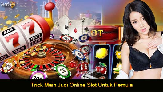 Trick Main Judi Online Slot Untuk Pemula