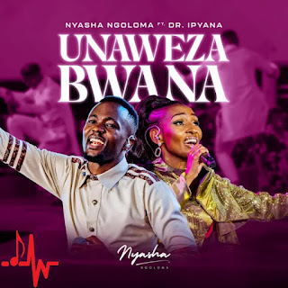 AUDIO | Nyasha Ngoloma Ft Dr Ipyana-Unaweza Bwana | Download