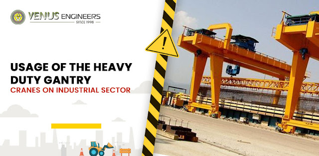 Usage of the Heavy Duty Gantry Cranes on Industrial Sector