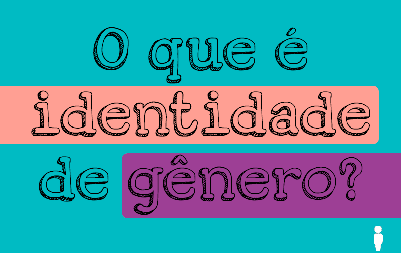 Identidade de gênero: Muito além da questão homem-mulher (Parte 1)