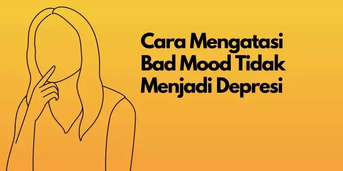 Cara Mengatasi Bad Mood Tidak Menjadi Depresi
