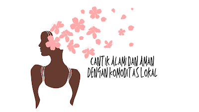 Cantik Alami dan Aman Dengan Komoditas Lokal