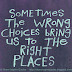 Sometimes the wrong choices bring us to the right places. 