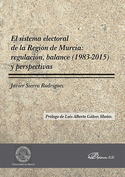 El sistema electoral de la Región de Murcia: regulación, balance (1983-2015) y perspectivas / Javier Sierra Rodríguez