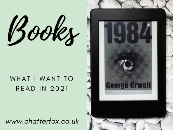 Image of the front cover of the book 1984 by George Orwell Kindle Edition. It has the title 1984 in bold type and a large eye in the centre of the book cover. To the right of the image is a title that reads 'books, what I want to read in 2021, www.chatterfox.co.uk'