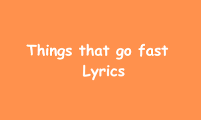 Things that go fast   Lyrics