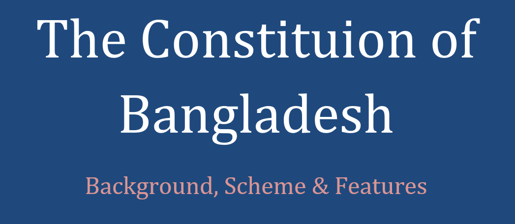Background, scheme and features of the Constitution of Bangladesh