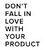 Jangan Jatuh Cinta Pada Produk Anda