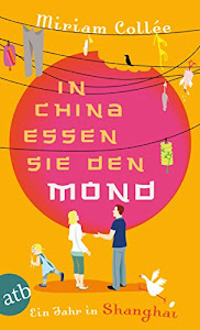 In China essen sie den Mond: Ein Jahr in Shanghai