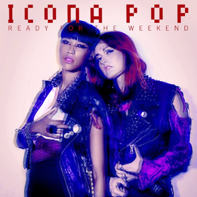 ICONA POP // READY FOR THE WEEKEND