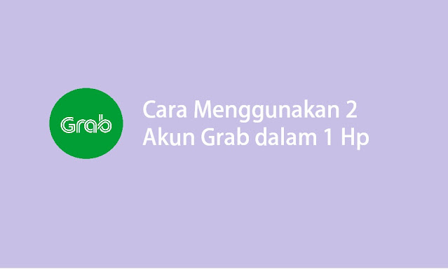 cara menggunakan 2 akun grab dalam 1 HP