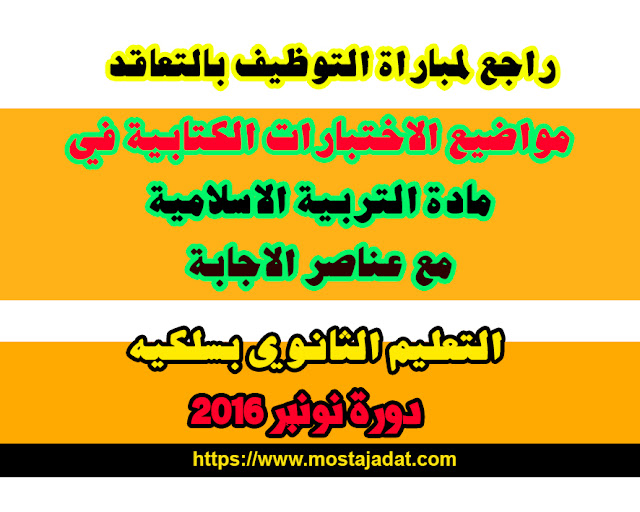 مباراة التوظيف بالتعاقد: مواضيع الاختبارات الكتابية لتخصص التربية الاسلامية للثانوي بسلكيه + عناصر الإجابة _ دورة نونبر 2016