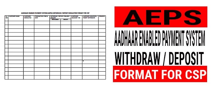 AADHAAR ENABLED PAYMENT SYSTEM (AEPS) WITHDRAW / DEPOSIT / BALANCE ENQUIRY FORMAT FOR CSP