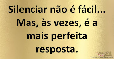 Silenciar não é fácil... Mas, às vezes, é a mais perfeita resposta.