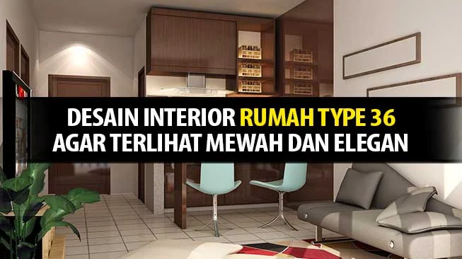 Desain Interior Rumah Type 36 Dengan Kesan Mewah Dan Elegan