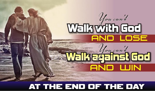 You can't walk with god and lose, you can't walk against God and win