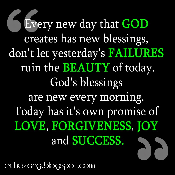Today has its own promise of love, forgiveness, joy and success.