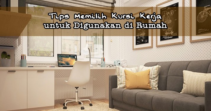 Tips Memilih Kursi  Kerja  untuk Digunakan di Rumah  Kopiah 