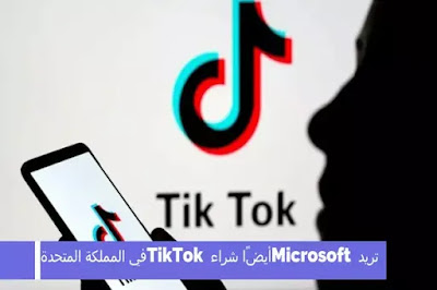 تريد Microsoft أيضًا شراء TikTok في المملكة المتحدة