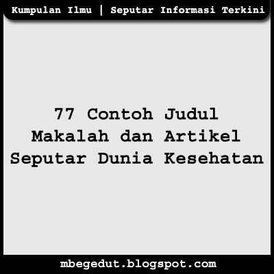 77 Contoh Judul Makalah Kesehatan ~ Mbegedut Blog