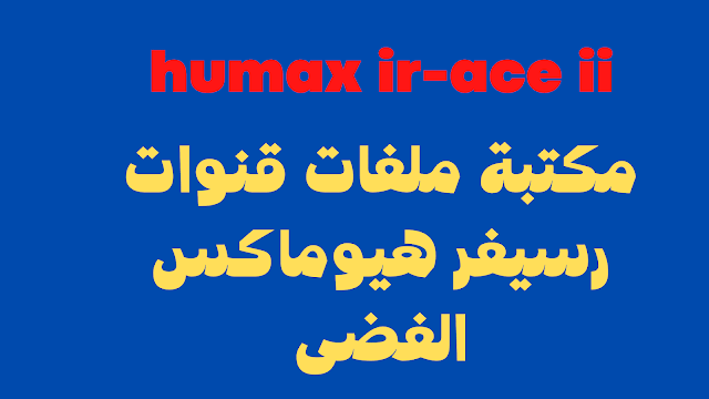 ملف قنوات humax ir-ace ii الفضى 2024 افضل انواع الرسيفرات