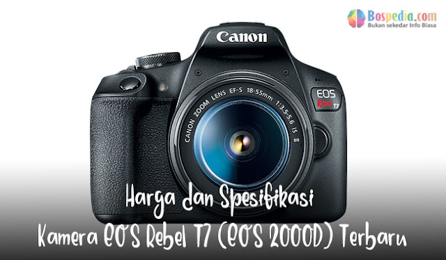 Harga Dan Spesifikasi Kamera Eos Rebel T7 (Eos 2000D) Terbaru