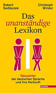 Das unanständige Lexikon: Tabuwörter der deutschen Sprache und ihre Herkunft