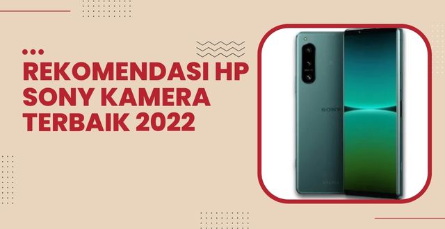 Rekomendasi HP Sony Kamera Terbaik 2022