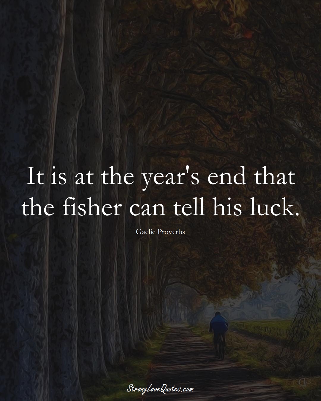 It is at the year's end that the fisher can tell his luck. (Gaelic Sayings);  #aVarietyofCulturesSayings
