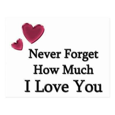 Never forget How much I love you.