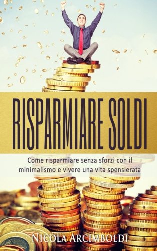 La copertina del libro Risparmiare soldi: Come risparmiare senza sforzi con il minimalismo e vivere una vita spensierata