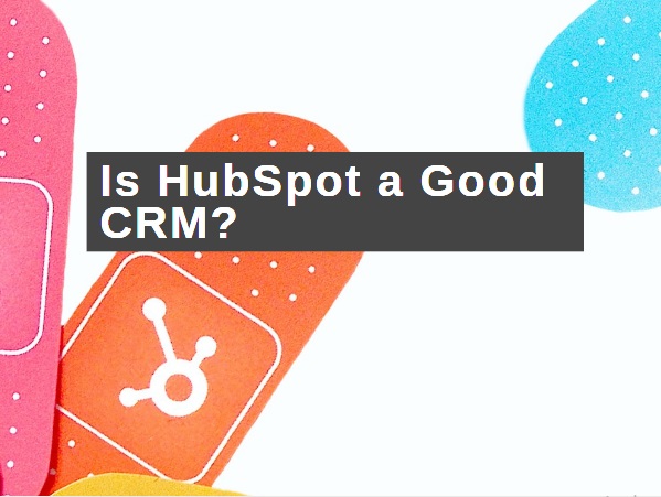 Is HubSpot a Good CRM ?